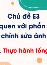 Chủ đề E3 - Bài 7. Thực hành tổng hợp